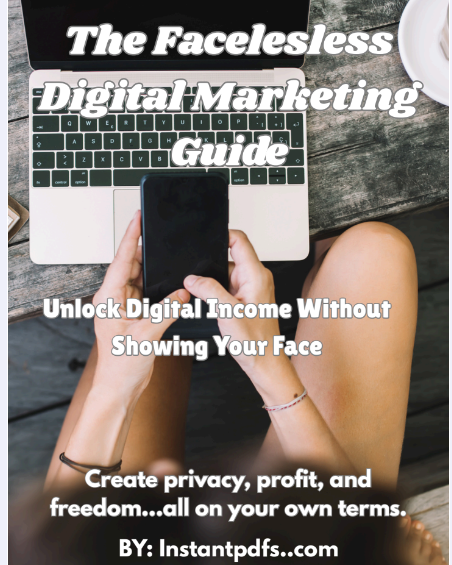 The Faceless Digital Marketing Guide: Unlock digital income without showing your face